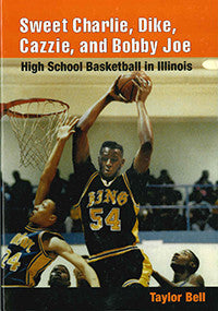 Sweet Charlie, Dike, Cazzie, and Bobby Joe: High School Basketball In Illinois
